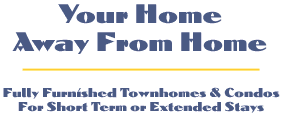 Your Home Away From Home - Fully Furnished Townhomes & Condos For Short Term or Extended Stays